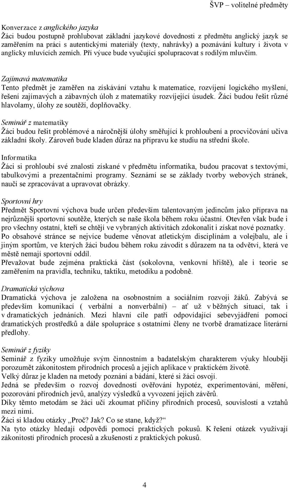 Zajímavá matematika Tento předmět je zaměřen na získávání vztahu k matematice, rozvíjení logického myšlení, řešení zajímavých a zábavných úloh z matematiky rozvíjející úsudek.