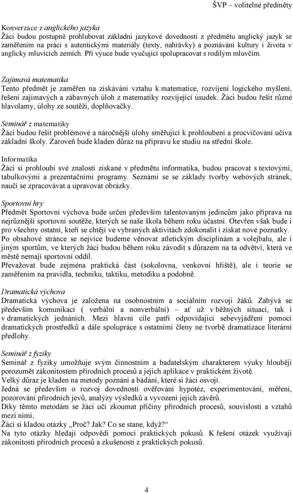 Zajímavá matematika Tento předmět je zaměřen na získávání vztahu k matematice, rozvíjení logického myšlení, řešení zajímavých a zábavných úloh z matematiky rozvíjející úsudek.