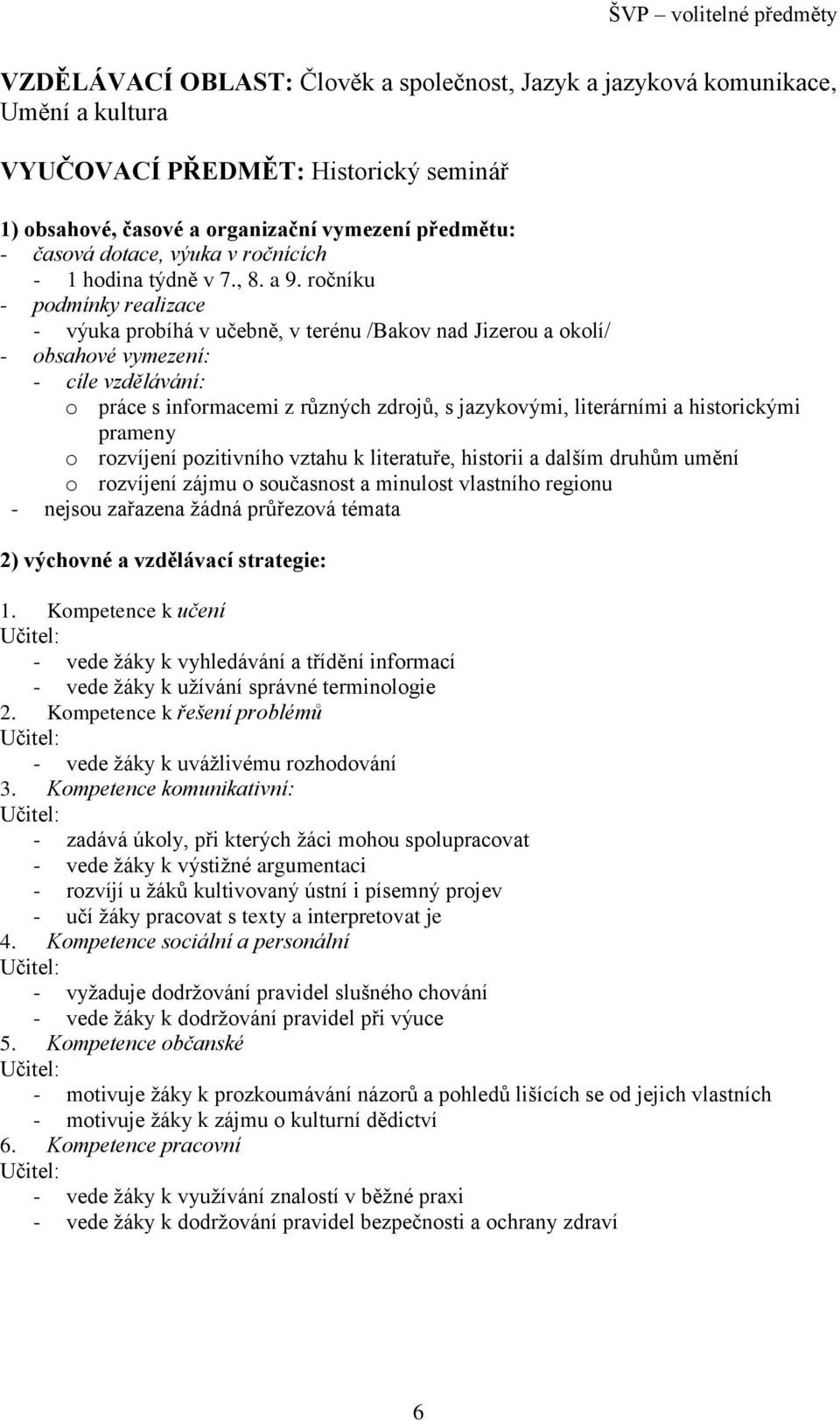 ročníku - podmínky realizace - výuka probíhá v učebně, v terénu /Bakov nad Jizerou a okolí/ - obsahové vymezení: - cíle vzdělávání: o práce s informacemi z různých zdrojů, s jazykovými, literárními a