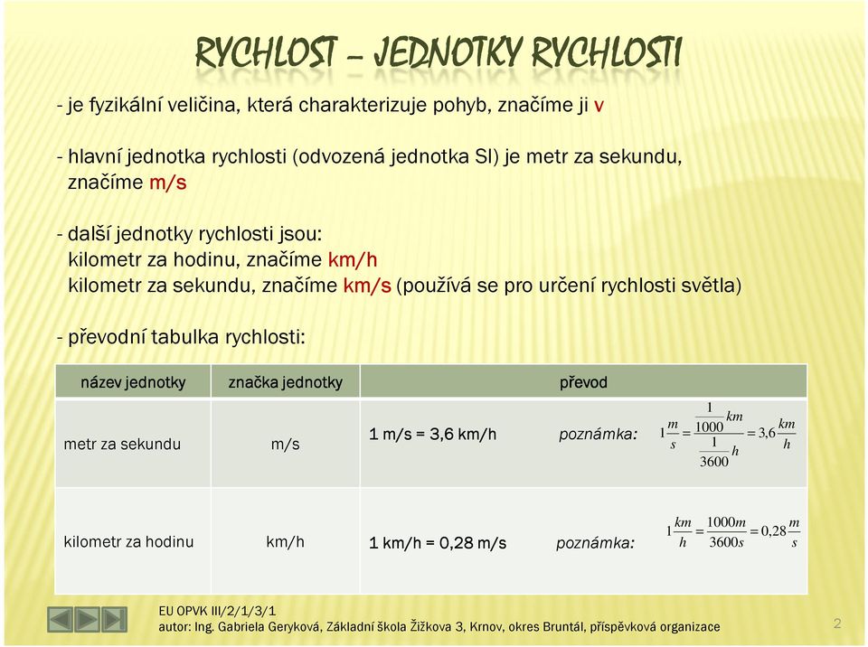 značíme km/s (používá se pro určení rychlosti světla) - převodní tabulka rychlosti: název jednotky metr za sekundu kilometr za hodinu