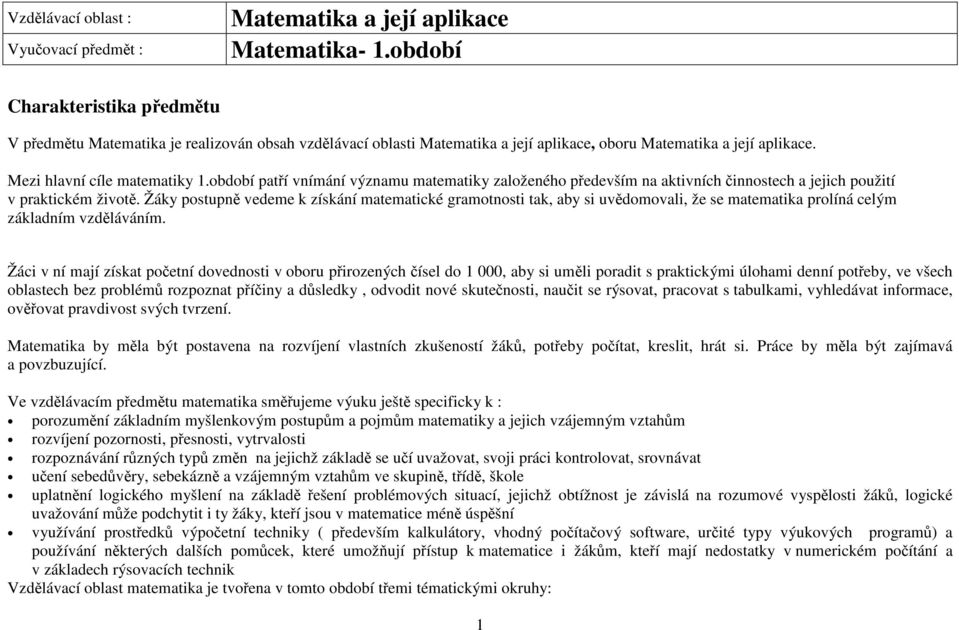 období patří vnímání významu matematiky založeného především na aktivních činnostech a jejich použití v praktickém životě.