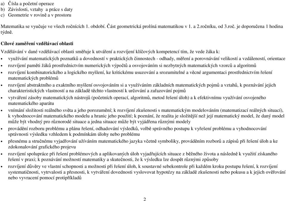 Cílové zaměření vzdělávací oblasti Vzdělávání v dané vzdělávací oblasti směřuje k utváření a rozvíjení klíčových kompetencí tím, že vede žáka k: využívání matematických poznatků a dovedností v