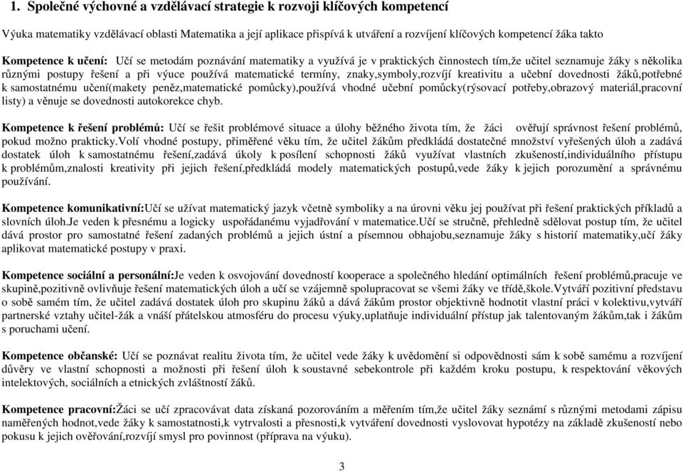 termíny, znaky,symboly,rozvíjí kreativitu a učební dovednosti žáků,potřebné k samostatnému učení(makety peněz,matematické pomůcky),používá vhodné učební pomůcky(rýsovací potřeby,obrazový