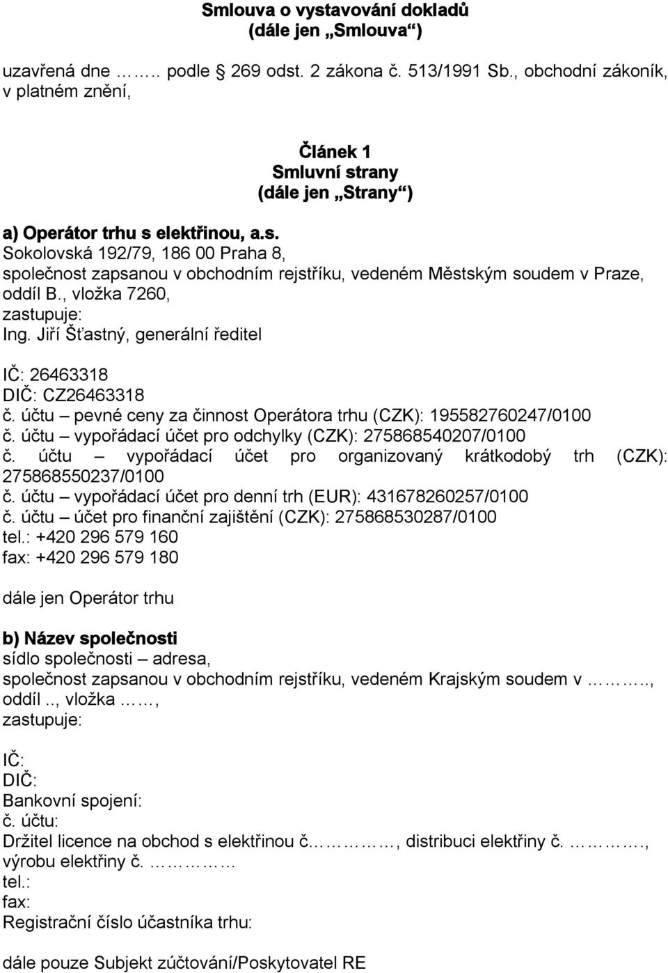 , vložka 7260, zastupuje: Ing. Jiří Šťastný, generální ředitel IČ: 26463318 DIČ: CZ26463318 č. účtu pevné ceny za činnost Operátora trhu (CZK): 195582760247/0100 č.