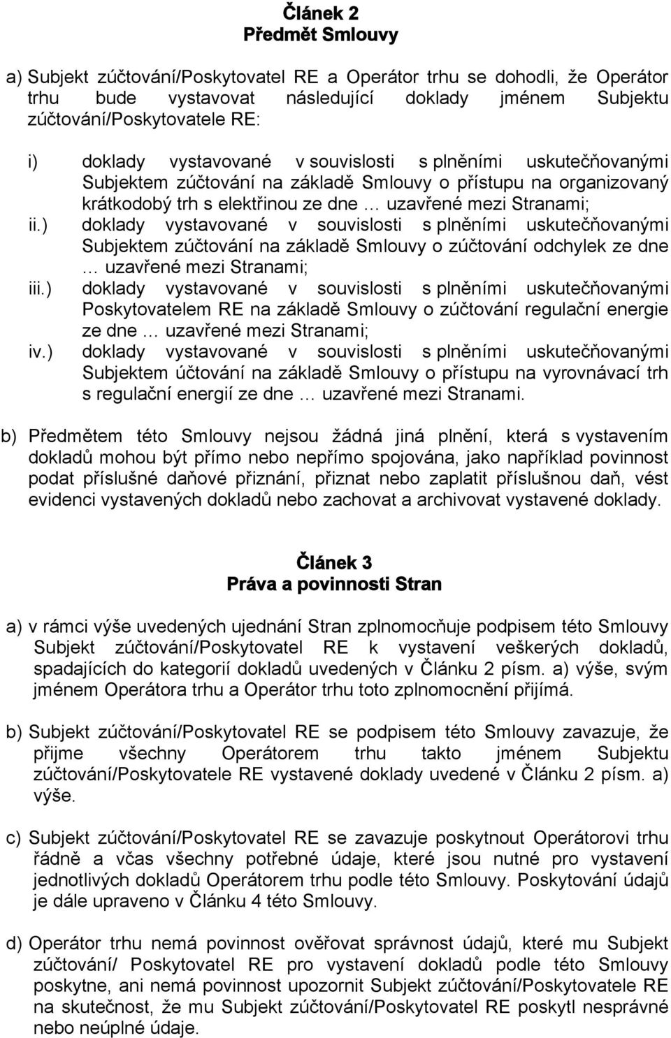 ) doklady vystavované v souvislosti s plněními uskutečňovanými Subjektem zúčtování na základě Smlouvy o zúčtování odchylek ze dne uzavřené mezi Stranami; iii.