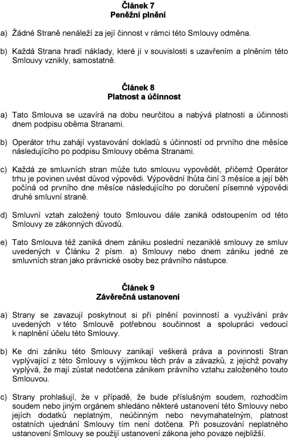 Článek 8 Platnost a účinnost a) Tato Smlouva se uzavírá na dobu neurčitou a nabývá platnosti a účinnosti dnem podpisu oběma Stranami.