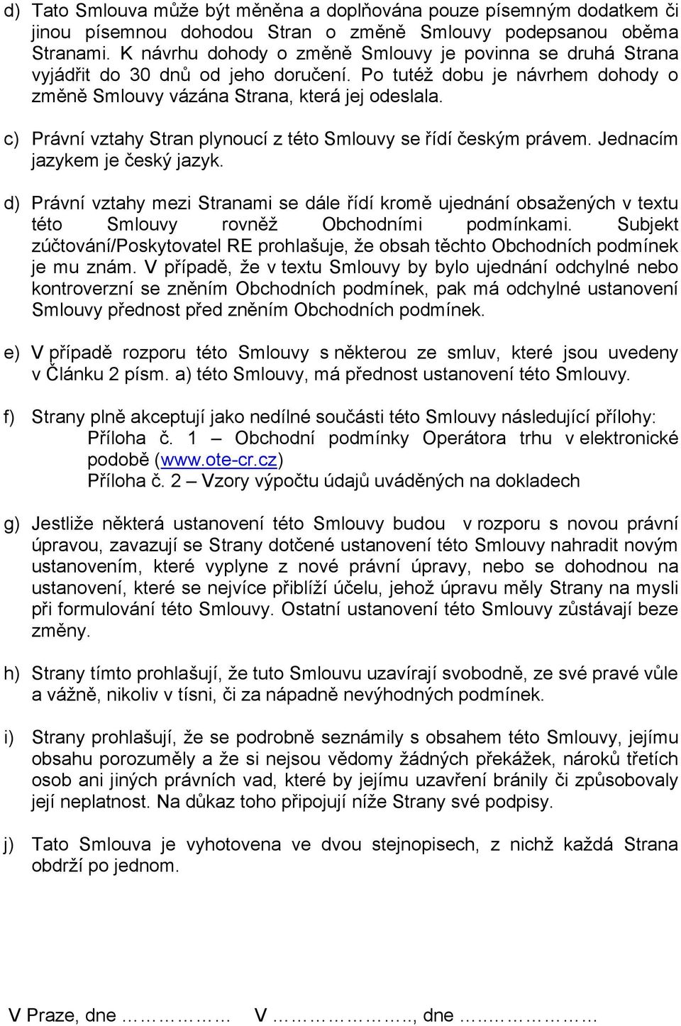 c) Právní vztahy Stran plynoucí z této Smlouvy se řídí českým právem. Jednacím jazykem je český jazyk.