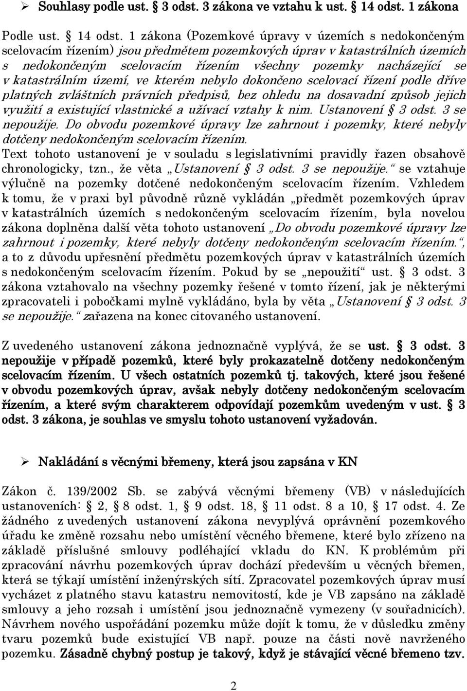 1 zákona (Pozemkové úpravy v územích s nedokončeným scelovacím řízením) jsou předmětem pozemkových úprav v katastrálních územích s nedokončeným scelovacím řízením všechny pozemky nacházející se v