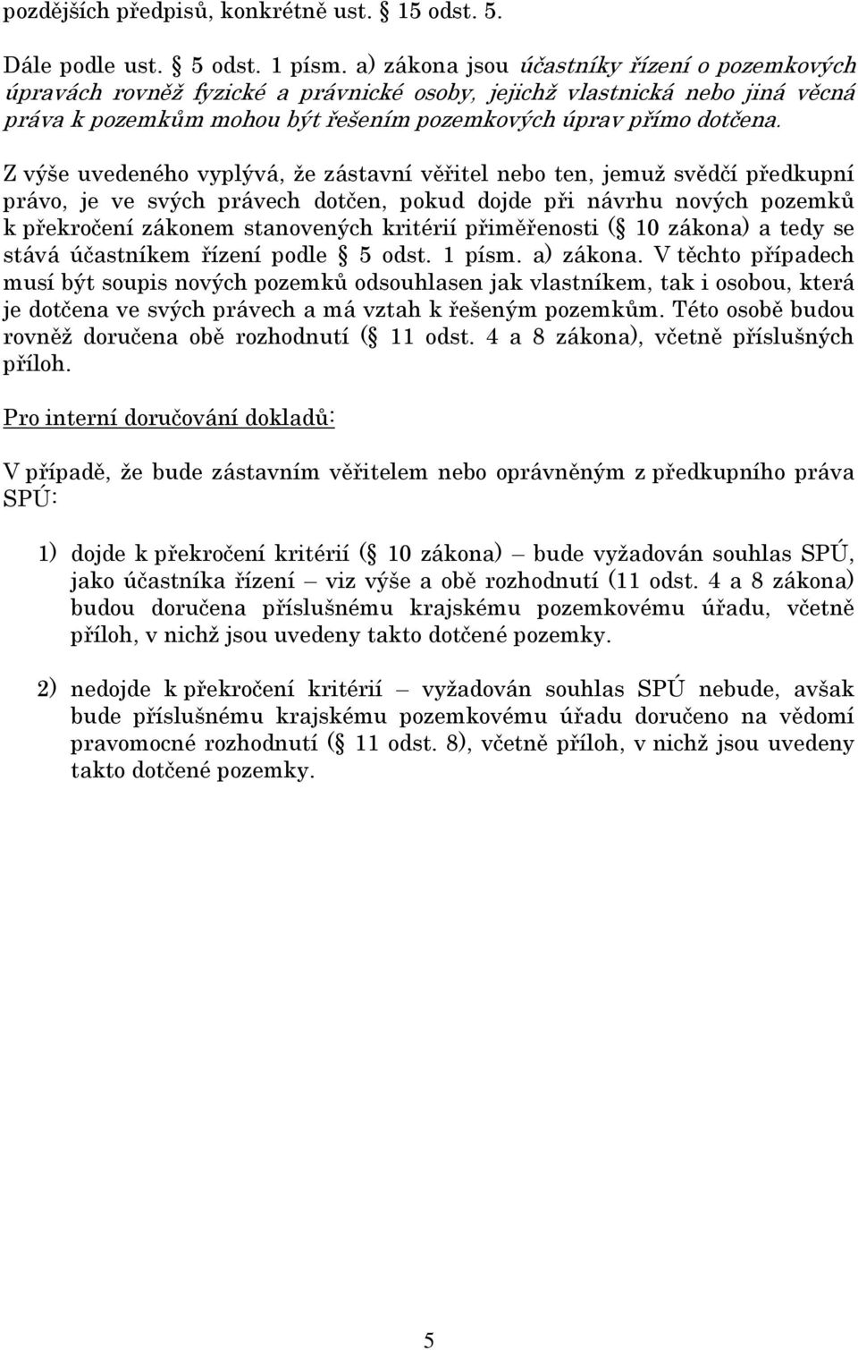 Z výše uvedeného vyplývá, že zástavní věřitel nebo ten, jemuž svědčí předkupní právo, je ve svých právech dotčen, pokud dojde při návrhu nových pozemků k překročení zákonem stanovených kritérií