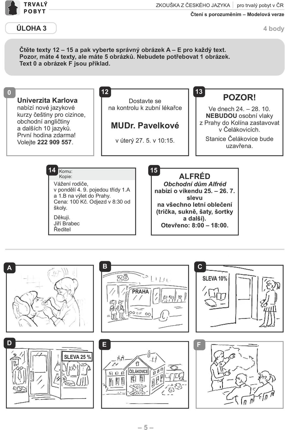 0 12 13 Univerzita Karlova nabízí nové jazykové ostavte se na kontrolu k zubní lékařce kurzy češtiny pro cizince, obchodní angličtiny a dalších 10 jazyků. MUr. Pavelkové První hodina zdarma!