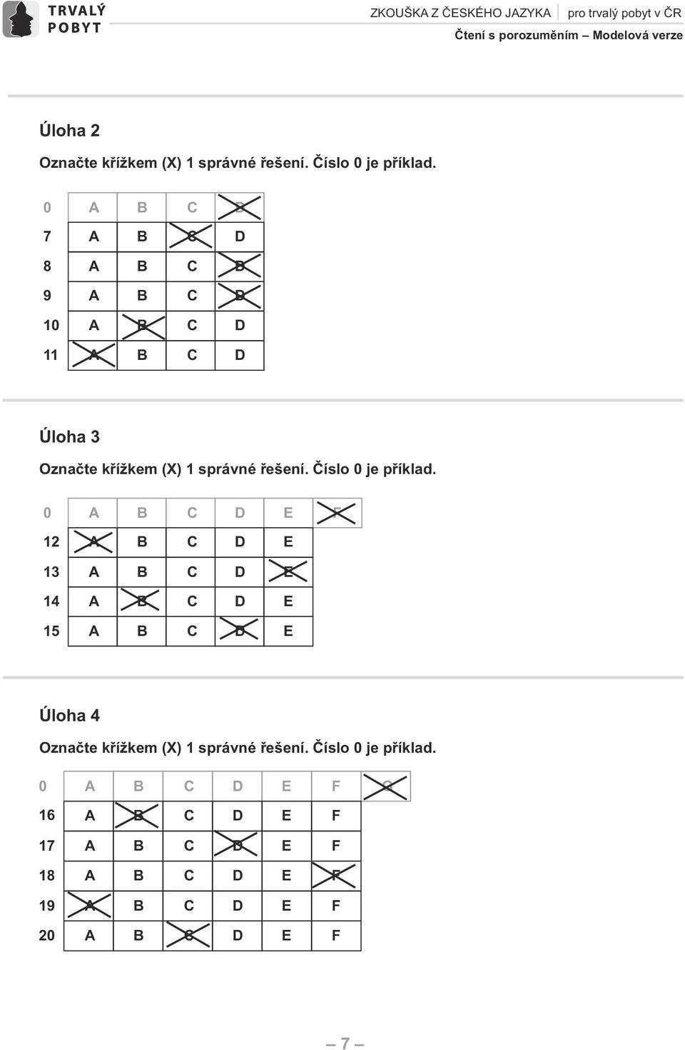 0 7 8 9 10 11 Úloha 3 Označte křížkem (X) 1 správné řešení. Číslo 0 je příklad.
