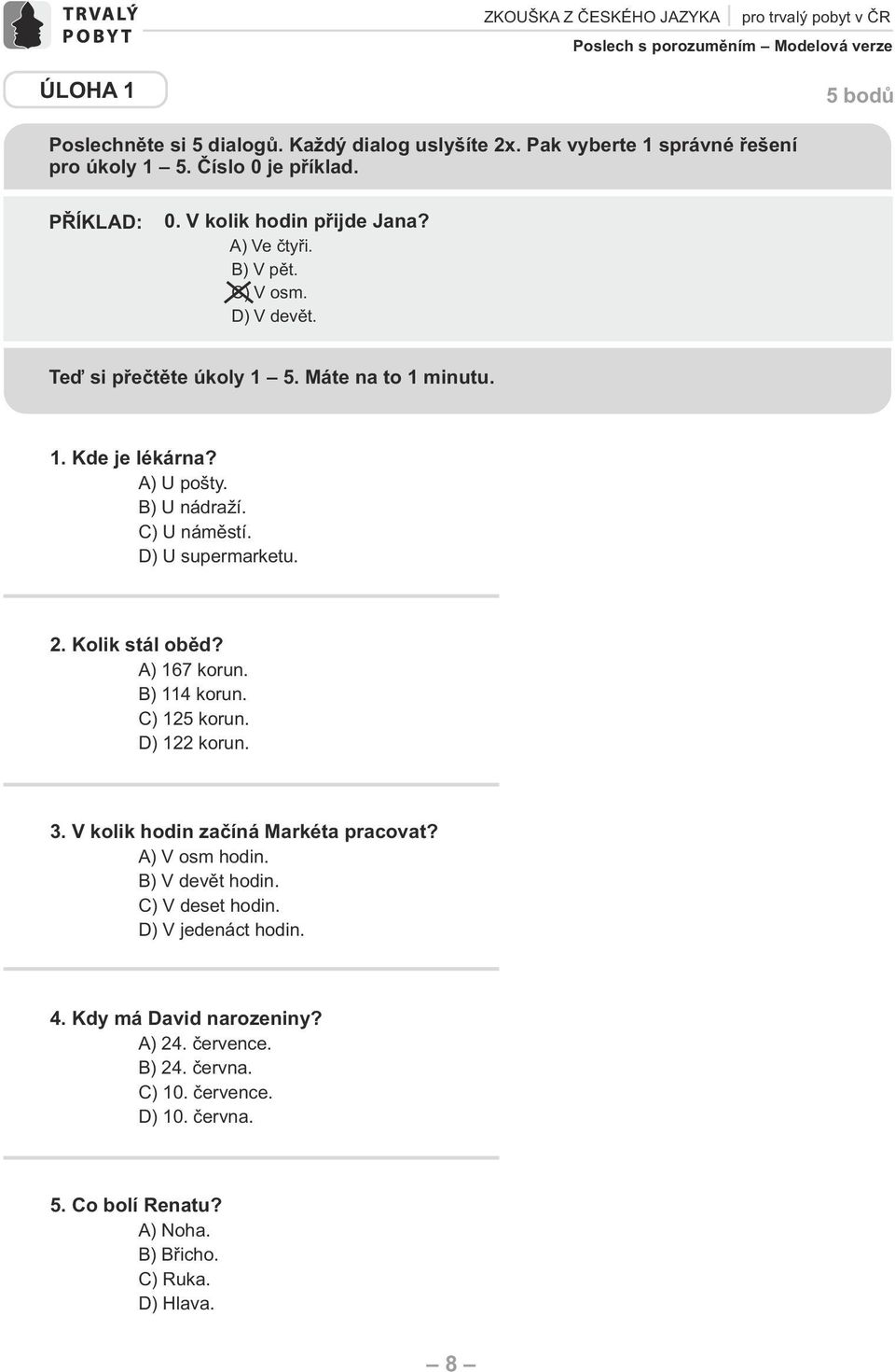 Máte na to 1 minutu. 1. Kde je lékárna? ) U pošty. ) U nádraží. ) U náměstí. ) U supermarketu. 2. Kolik stál oběd? ) 167 korun. ) 114 korun. ) 125 korun. ) 122 korun. 3.