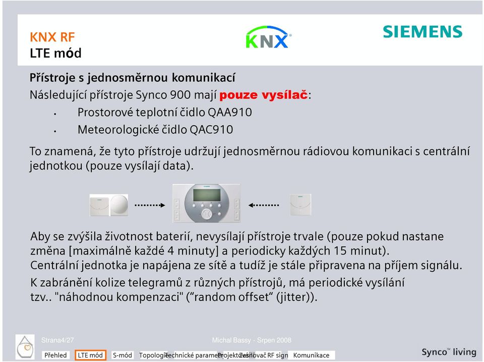 Aby se zvýšila životnost baterií, nevysílají přístroje trvale (pouze pokud nastane změna [maximálně každé 4 minuty] a periodicky každých 15 minut).