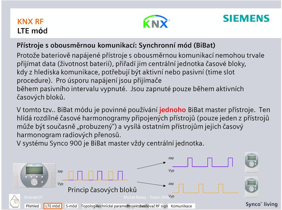 Jsou zapnuté pouze během aktivních časových bloků. V tomto tzv.. BiBat módu je povinné používání jednoho BiBat master přístroje.