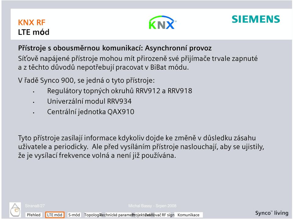 V řadě Synco 900, se jedná o tyto přístroje: Regulátory topných okruhů RRV912 a RRV918 Univerzální modul RRV934 Centrální jednotka QAX910 Tyto