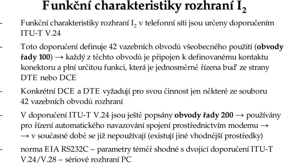 jednosměrně řízena buď ze strany DTE nebo - Konkrétní a DTE vyžadují prosvou činnost jen některé ze souboru 42 vazebních obvodů rozhraní - Vdoporučení ITU-T V.