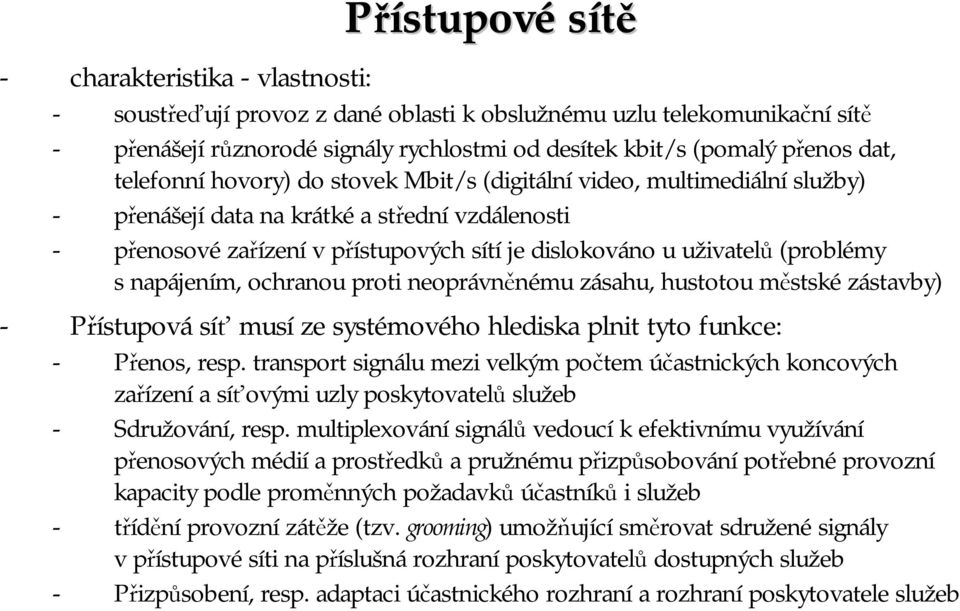 snapájením, ochranou proti neoprávněnému zásahu, hustotou městskézástavby) - Přístupová síť musí ze systémového hlediska plnit tyto funkce: - Přenos, resp.