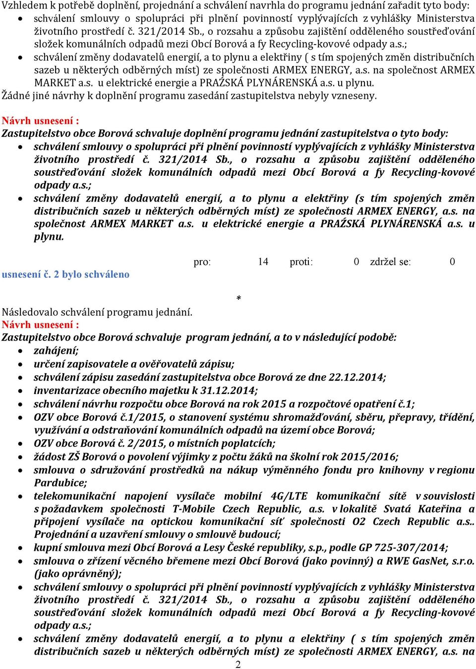 s. na společnost ARMEX MARKET a.s. u elektrické energie a PRAŹSKÁ PLYNÁRENSKÁ a.s. u plynu. Žádné jiné návrhy k doplnění programu zasedání zastupitelstva nebyly vzneseny.