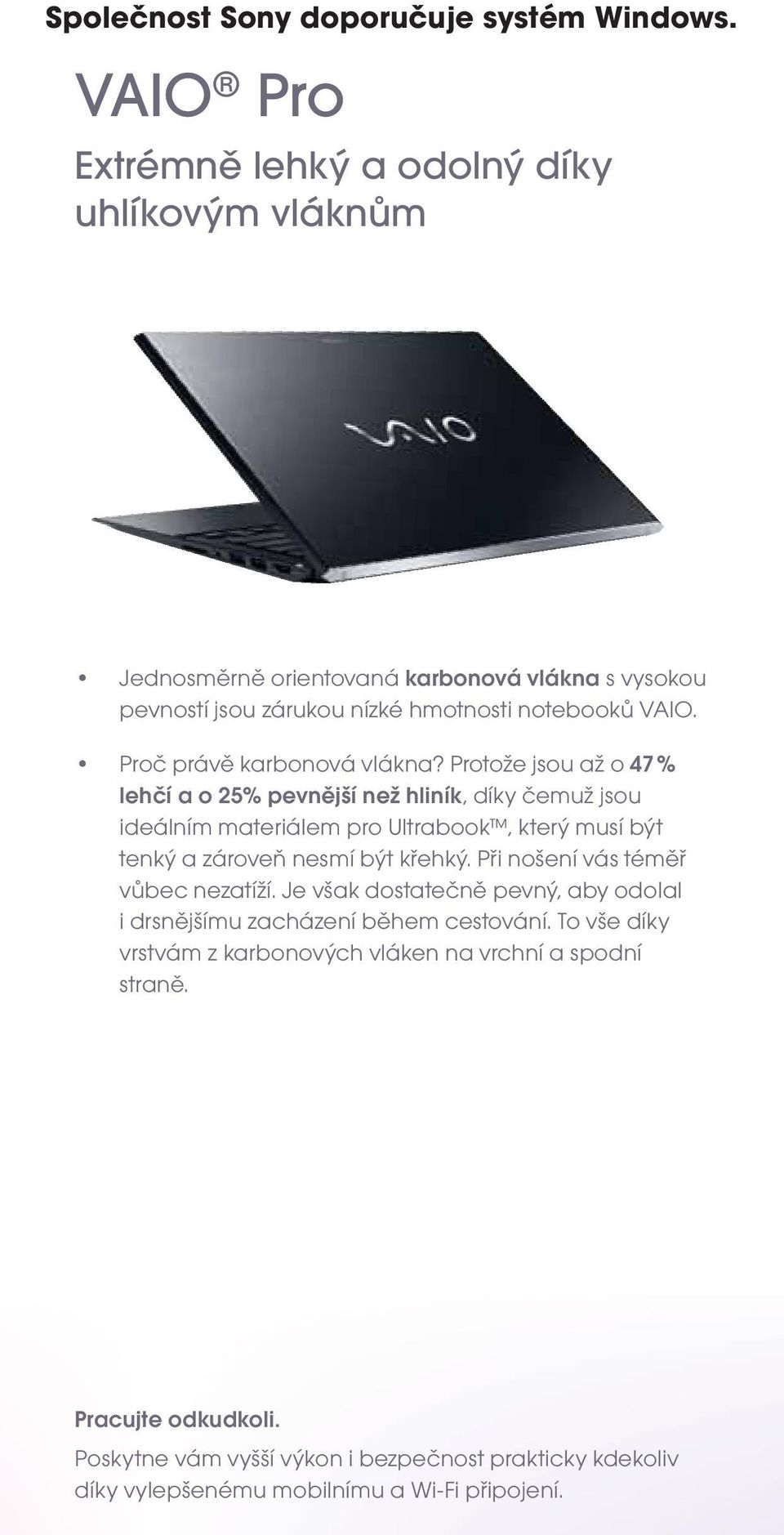 Protože jsou až o 47 % lehčí a o 25% pevnější než hliník, díky čemuž jsou ideálním materiálem pro Ultrabook, který musí být tenký a zároveň nesmí být křehký.