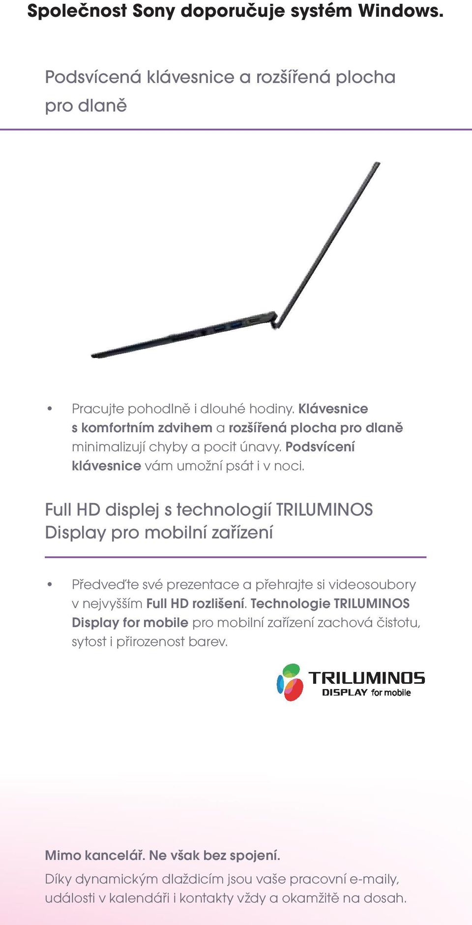 Full HD displej s technologií TRILUMINOS Display pro mobilní zařízení Předveďte své prezentace a přehrajte si videosoubory v nejvyšším Full HD rozlišení.