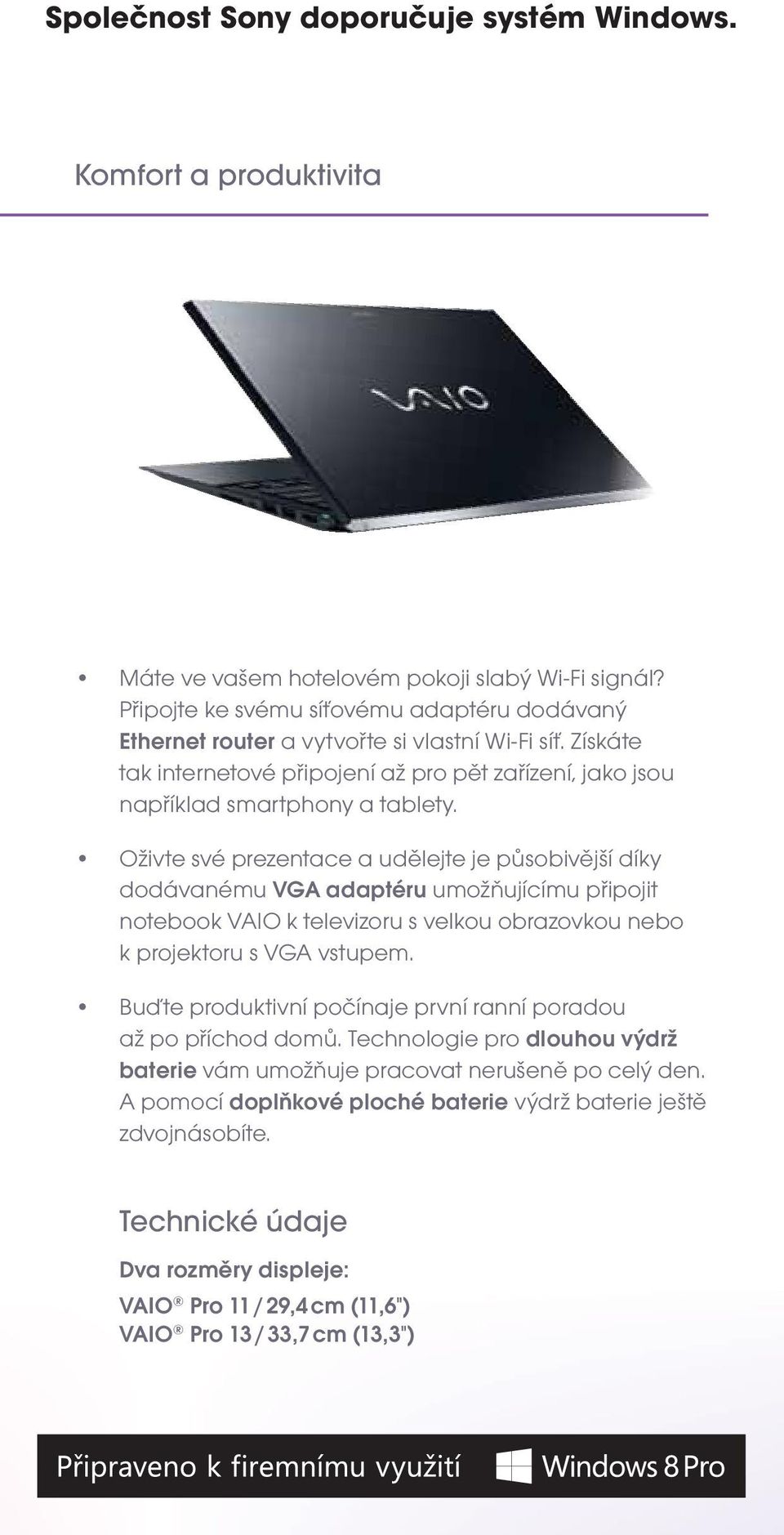 Oživte své prezentace a udělejte je působivější díky dodávanému VGA adaptéru umožňujícímu připojit notebook VAIO k televizoru s velkou obrazovkou nebo k projektoru s VGA vstupem.