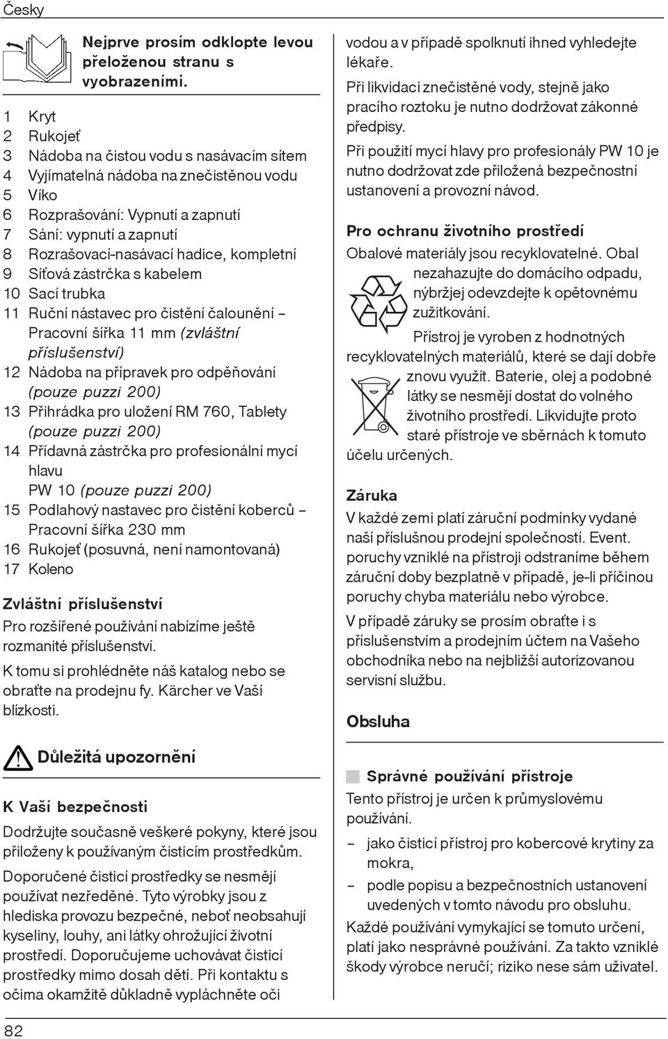 kompletní 9 Síˆová zástrèka s kabelem 10 Sací trubka 11 Ruèní nástavec pro èistìní èalounìní Pracovní šíøka 11 mm (zvláštní pøíslušenství) 12 Nádoba na pøípravek pro odpìòování (pouze puzzi 200) 13