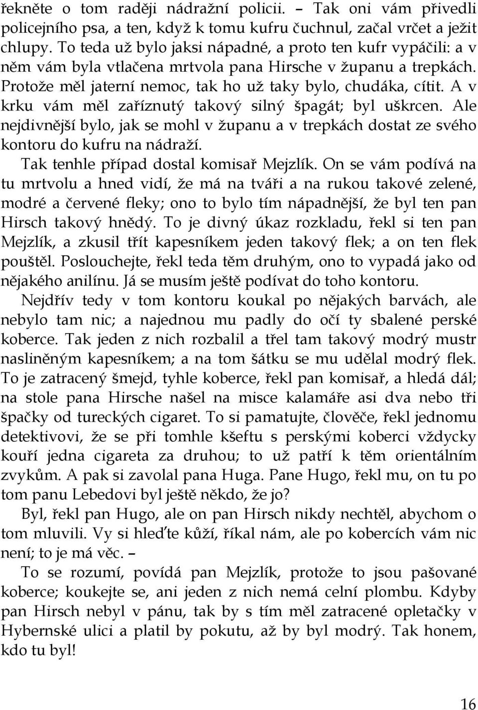 A v krku vám měl zaříznutý takový silný špagát; byl uškrcen. Ale nejdivnější bylo, jak se mohl v županu a v trepkách dostat ze svého kontoru do kufru na nádraží.