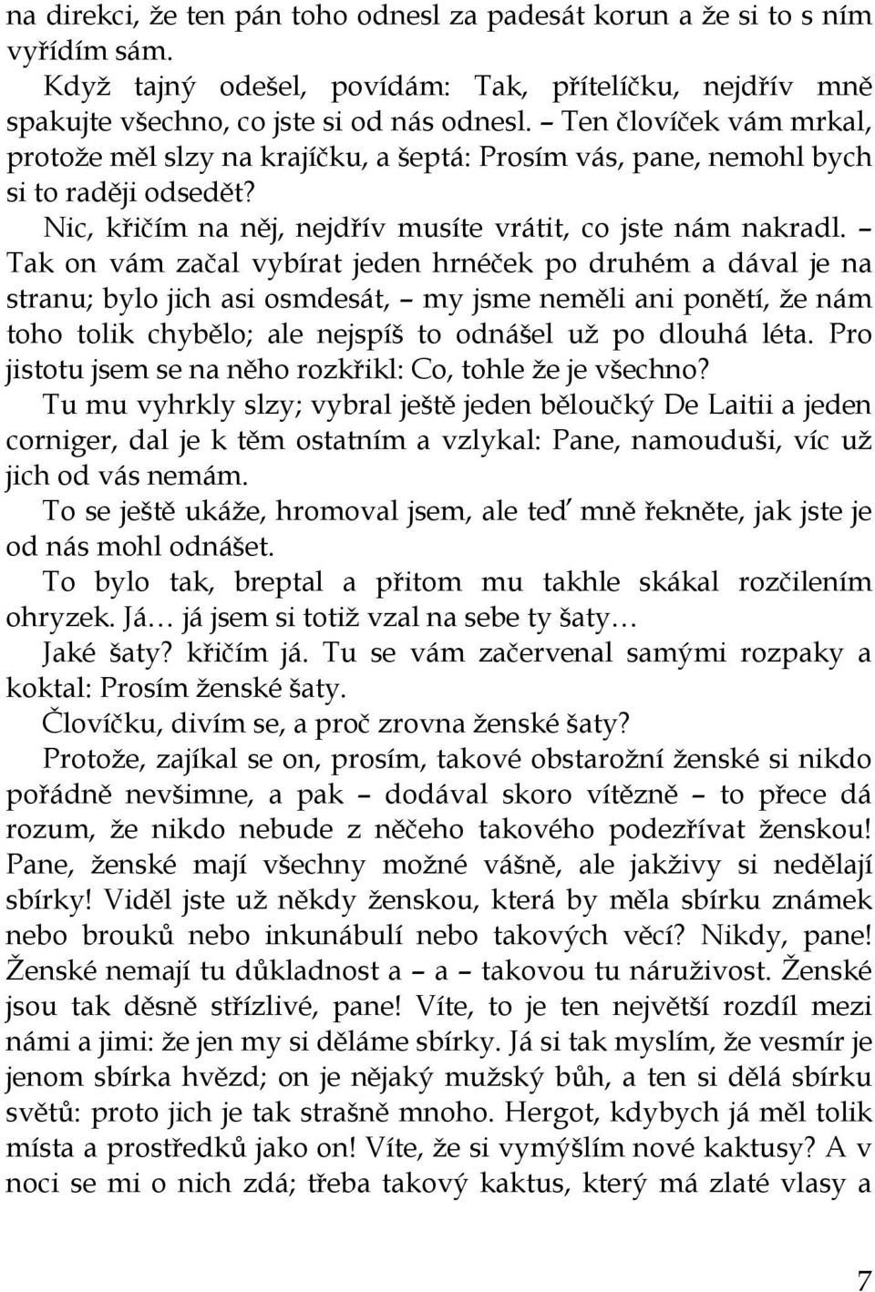 Tak on vám začal vybírat jeden hrnéček po druhém a dával je na stranu; bylo jich asi osmdesát, my jsme neměli ani ponětí, že nám toho tolik chybělo; ale nejspíš to odnášel už po dlouhá léta.