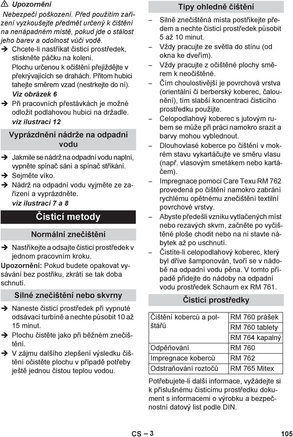 Viz obrázek 6 P i pracovních p estávkách je možné odložit podlahovou hubici na držadle.