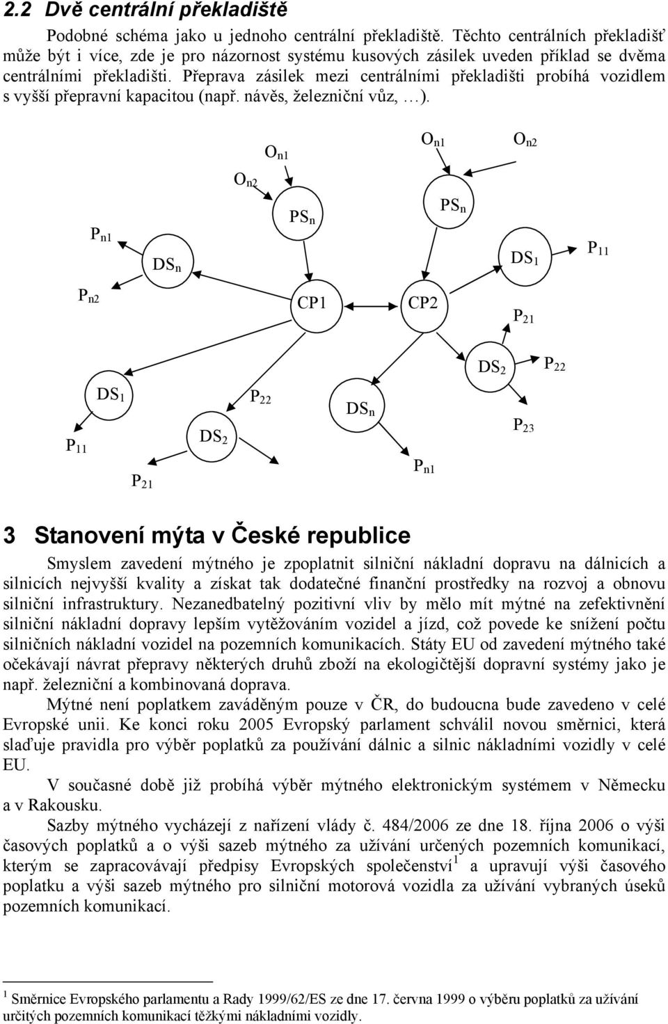 Přeprava zásilek mezi centrálními překladišti probíhá vozidlem s vyšší přepravní kapacitou (např. návěs, železniční vůz, ).