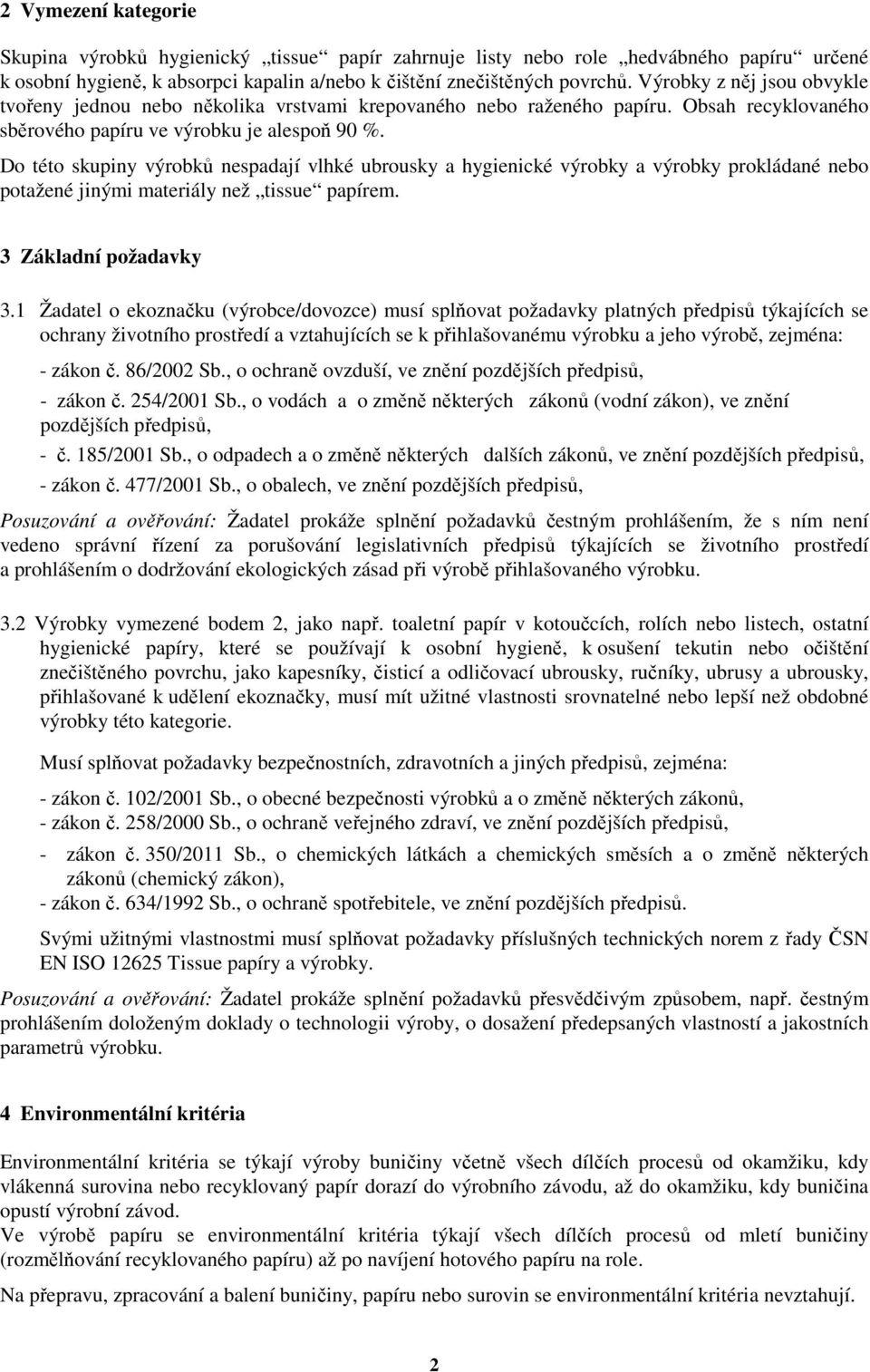 Do této skupiny výrobků nespadají vlhké ubrousky a hygienické výrobky a výrobky prokládané nebo potažené jinými materiály než tissue papírem. 3 Základní požadavky 3.