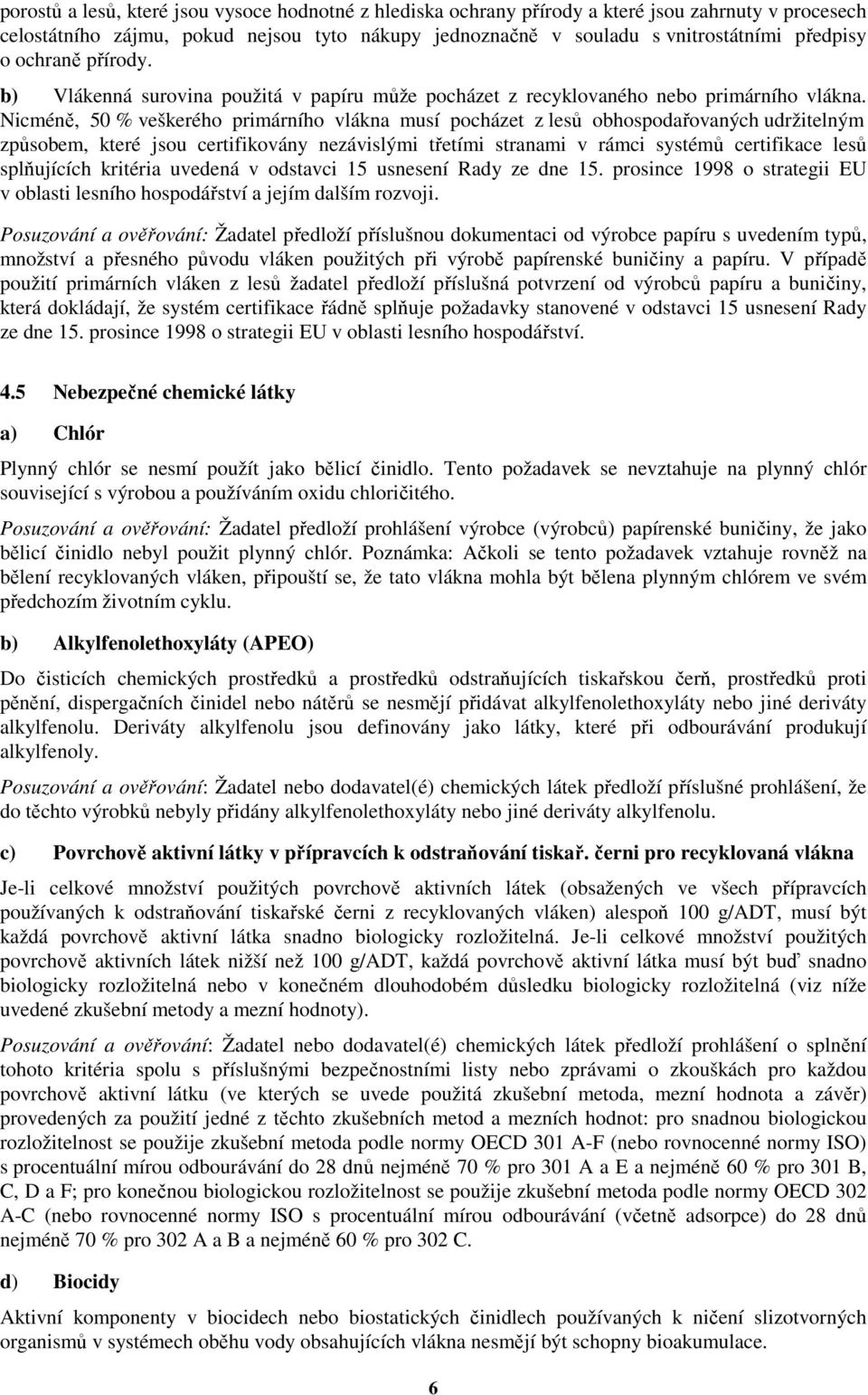 Nicméně, 50 % veškerého primárního vlákna musí pocházet z lesů obhospodařovaných udržitelným způsobem, které jsou certifikovány nezávislými třetími stranami v rámci systémů certifikace lesů
