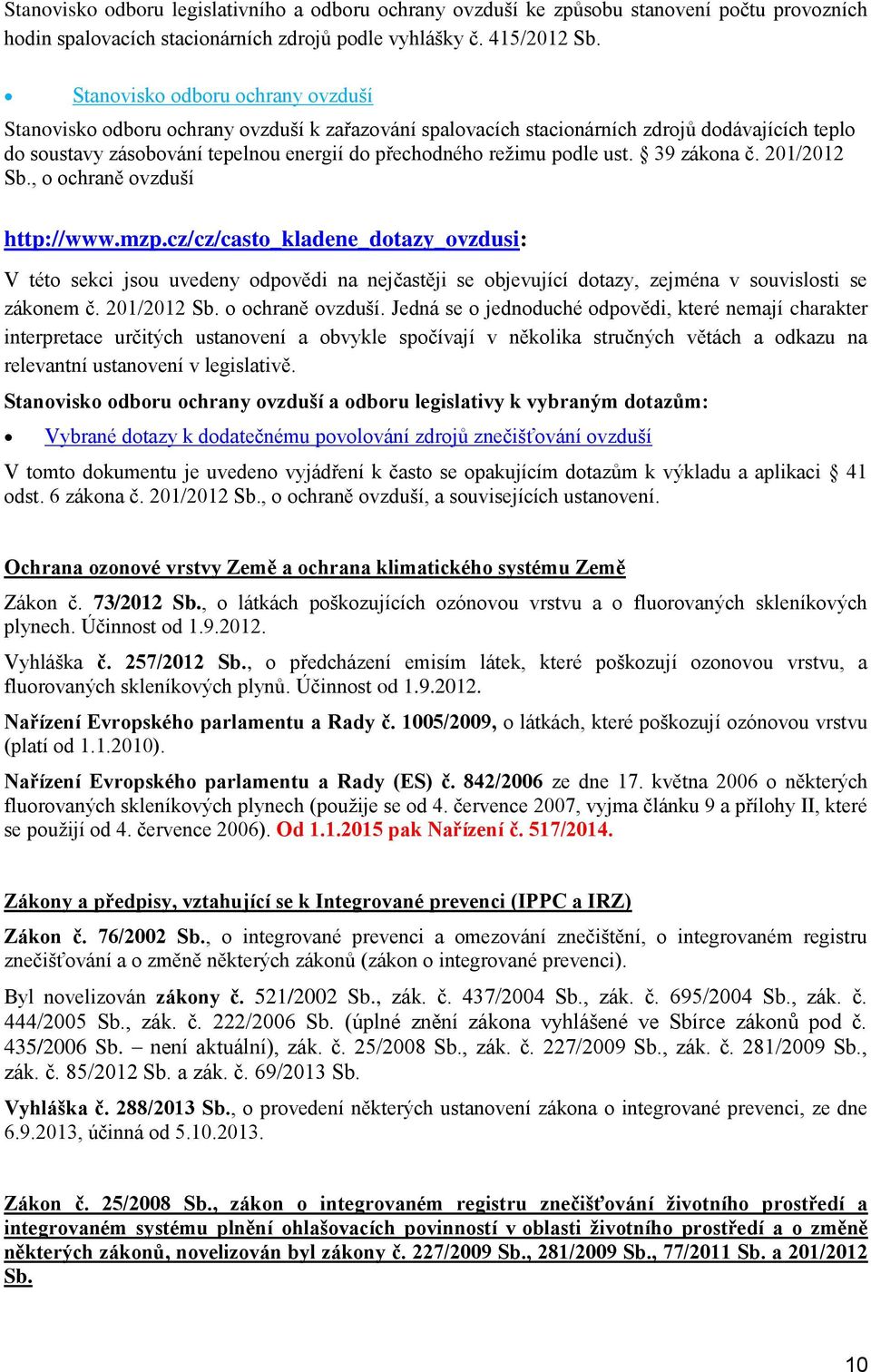 201/2012 Sb., chraně vzduší http://www.mzp.cz/cz/cast_kladene_dtazy_vzdusi: V tét sekci jsu uvedeny dpvědi na nejčastěji se bjevující dtazy, zejména v suvislsti se záknem č. 201/2012 Sb.