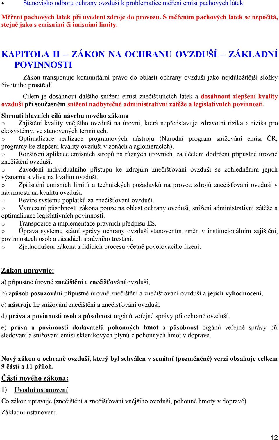 Cílem je dsáhnut dalšíh snížení emisí znečišťujících látek a dsáhnut zlepšení kvality vzduší při sučasném snížení nadbytečné administrativní zátěže a legislativních pvinnstí.