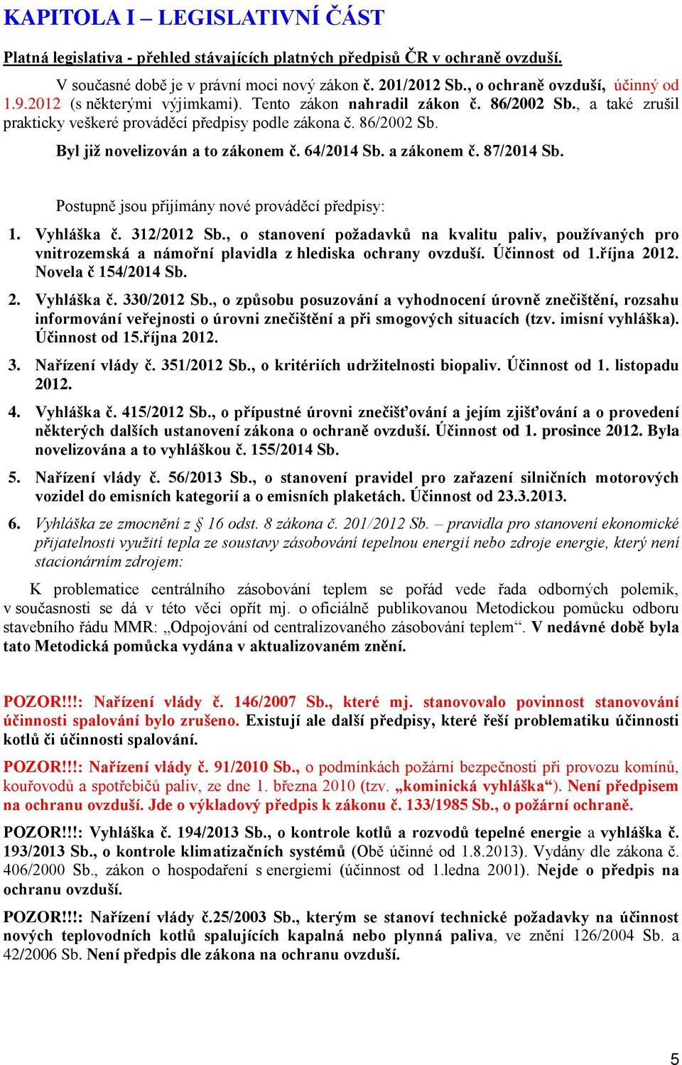 a záknem č. 87/2014 Sb. Pstupně jsu přijímány nvé prváděcí předpisy: 1. Vyhláška č. 312/2012 Sb.