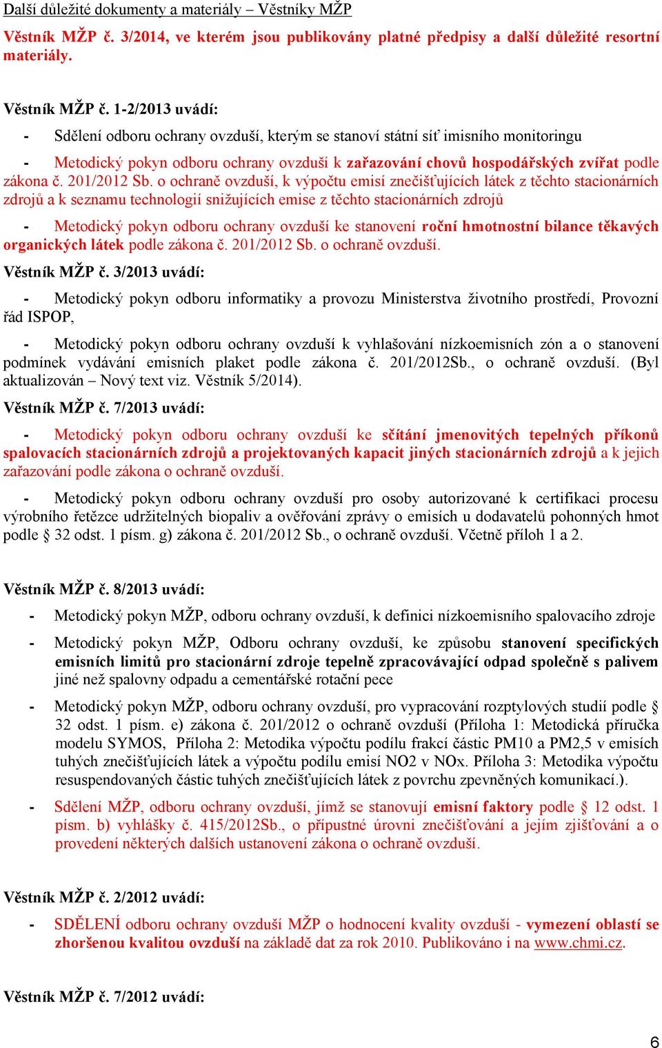 1-2/2013 uvádí: - Sdělení dbru chrany vzduší, kterým se stanví státní síť imisníh mnitringu - Metdický pkyn dbru chrany vzduší k zařazvání chvů hspdářských zvířat pdle zákna č. 201/2012 Sb.