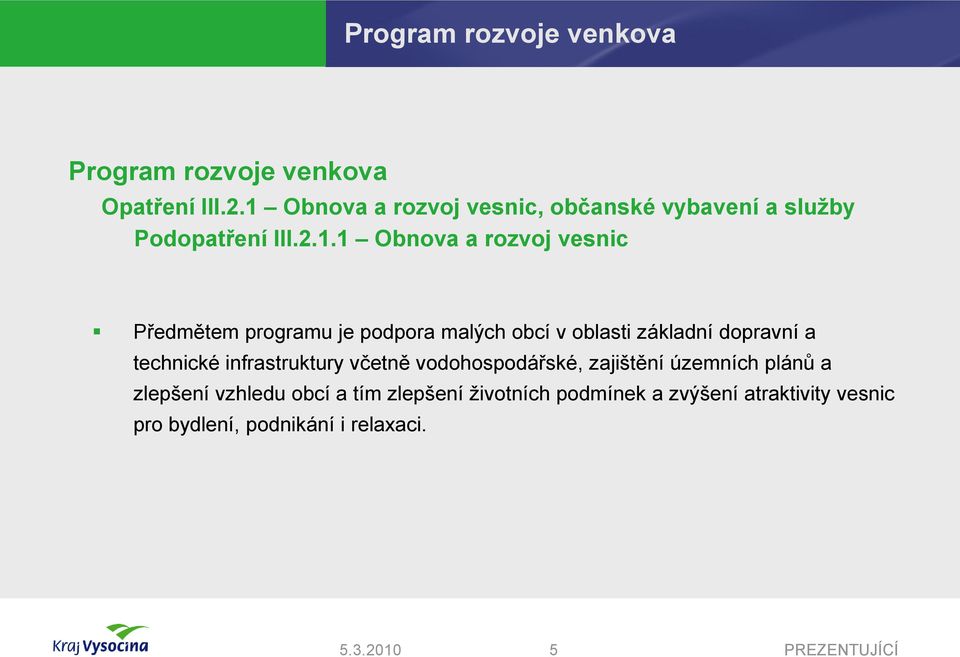 programu je podpora malých obcí v oblasti základní dopravní a technické infrastruktury včetně