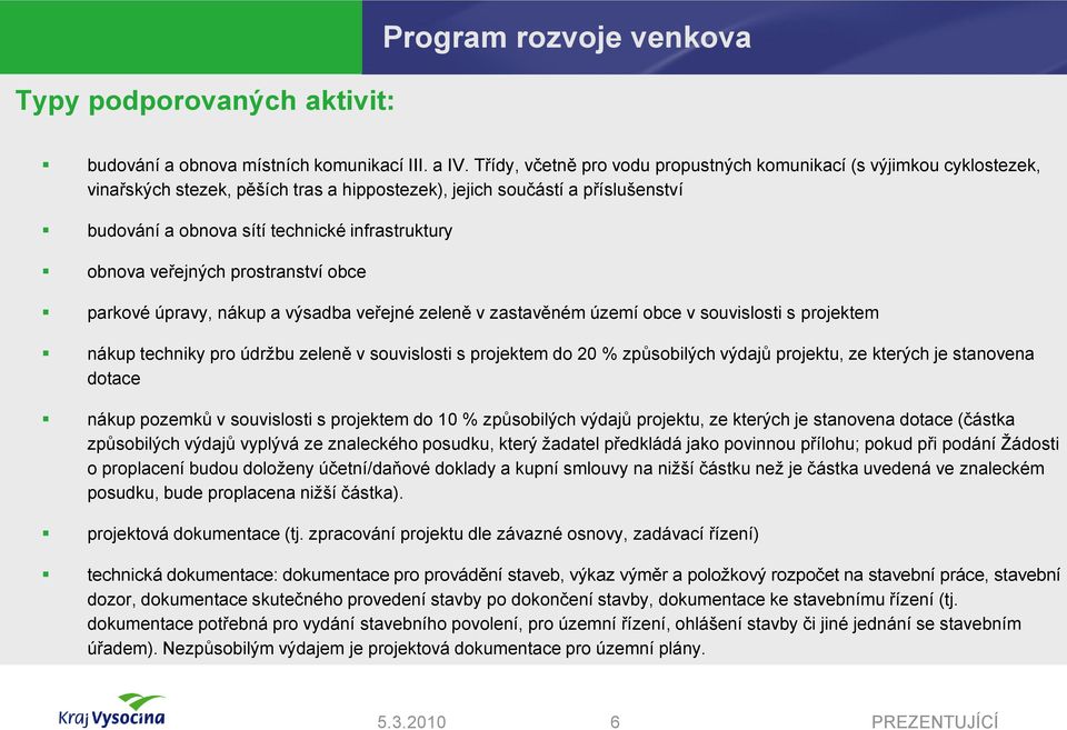 obnova veřejných prostranství obce parkové úpravy, nákup a výsadba veřejné zeleně v zastavěném území obce v souvislosti s projektem nákup techniky pro údrţbu zeleně v souvislosti s projektem do 20 %