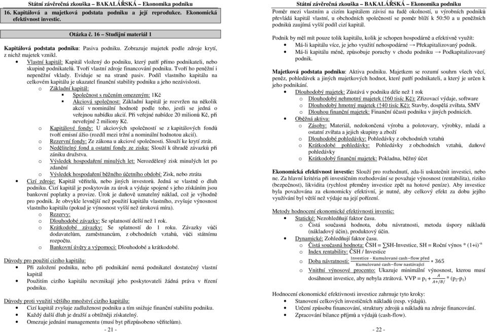 Vlastní kapitál: Kapitál vlžený d pdniku, který patří přím pdnikateli, neb skupině pdnikatelů. Tvří vlastní zdrje financvání pdniku. Tvří h peněžní i nepeněžní vklady. Eviduje se na straně pasiv.