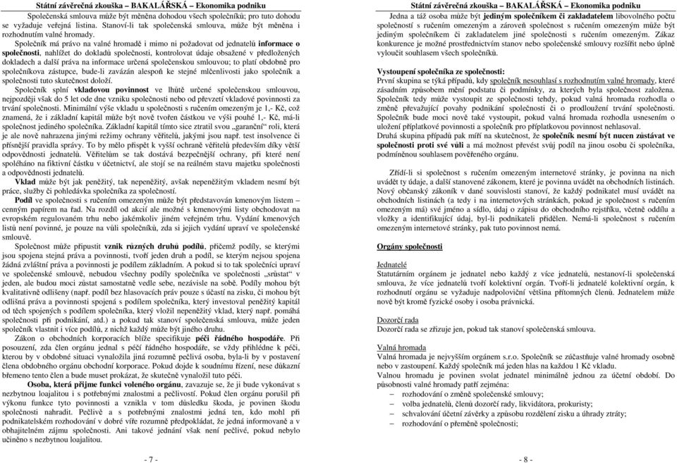 Splečník má práv na valné hrmadě i mim ni pžadvat d jednatelů infrmace splečnsti, nahlížet d dkladů splečnsti, kntrlvat údaje bsažené v předlžených dkladech a další práva na infrmace určená