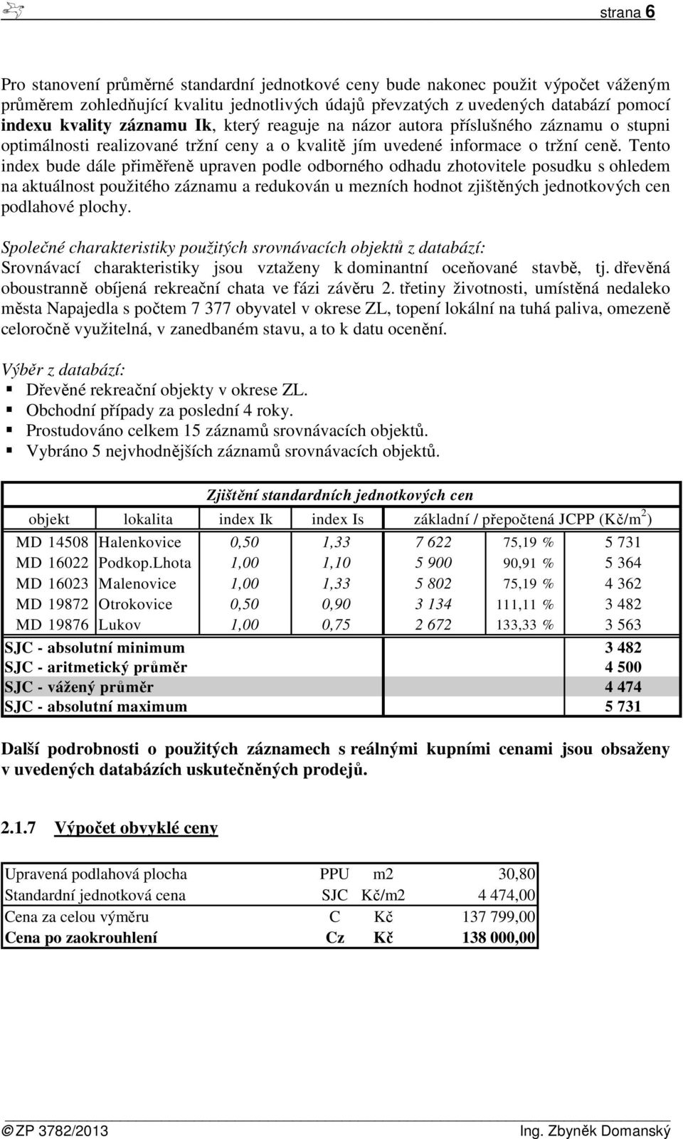 Tento index bude dále přiměřeně upraven podle odborného odhadu zhotovitele posudku s ohledem na aktuálnost použitého záznamu a redukován u mezních hodnot zjištěných jednotkových cen podlahové plochy.