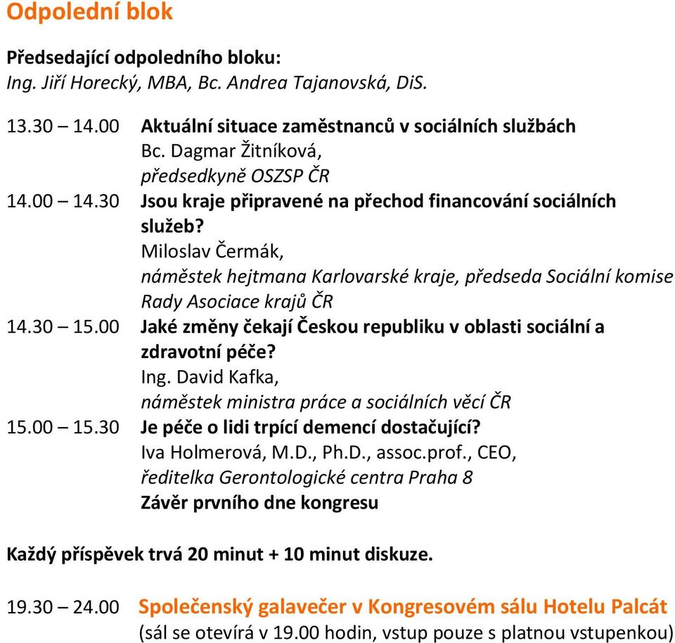 Miloslav Čermák, náměstek hejtmana Karlovarské kraje, předseda Sociální komise Rady Asociace krajů ČR 14.30 15.00 Jaké změny čekají Českou republiku v oblasti sociální a zdravotní péče? Ing.