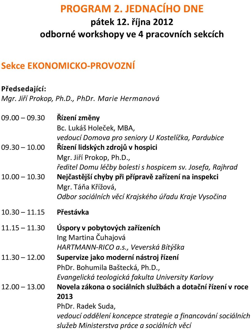 Josefa, Rajhrad 10.00 10.30 Nejčastější chyby při přípravě zařízení na inspekci Mgr. Táňa Křížová, Odbor sociálních věcí Krajského úřadu Kraje Vysočina 11.15 11.