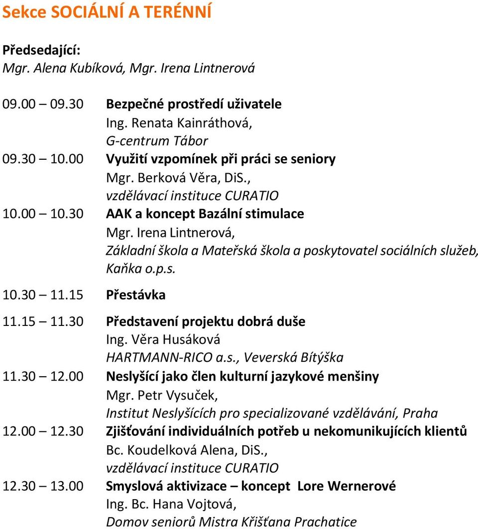 Irena Lintnerová, Základní škola a Mateřská škola a poskytovatel sociálních služeb, Kaňka o.p.s. 11.15 11.30 Představení projektu dobrá duše Ing. Věra Husáková 11.30 12.