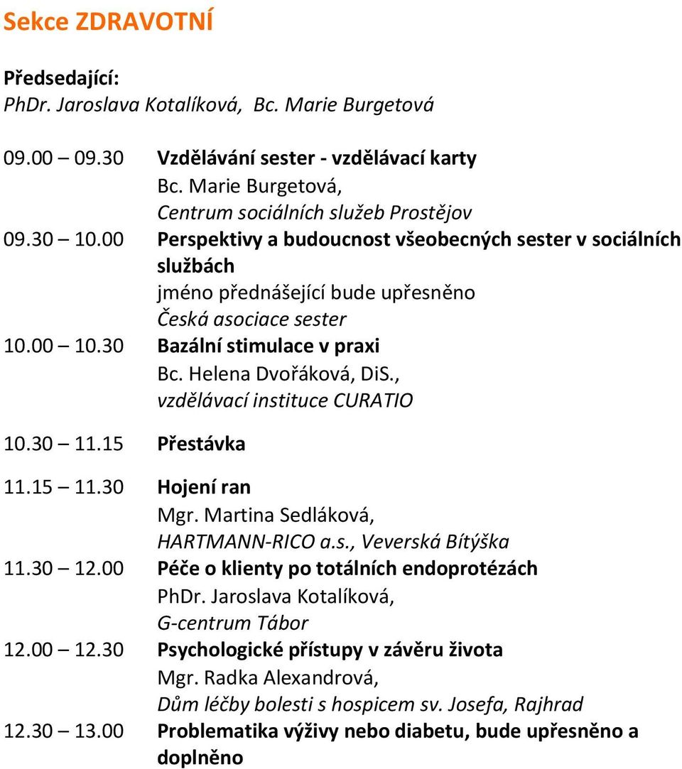 Helena Dvořáková, DiS., vzdělávací instituce CURATIO 11.15 11.30 Hojení ran Mgr. Martina Sedláková, 11.30 12.00 Péče o klienty po totálních endoprotézách PhDr.