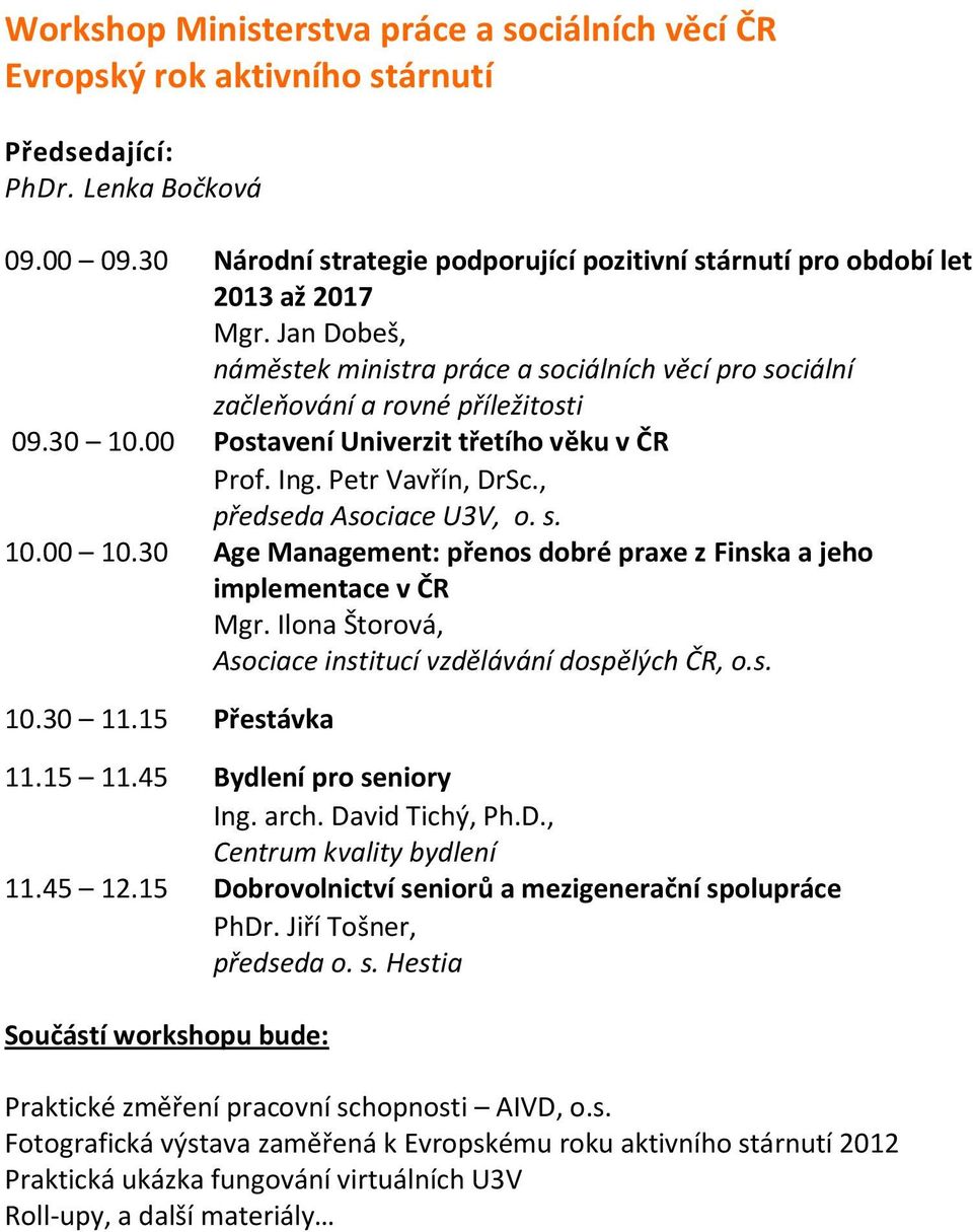 , předseda Asociace U3V, o. s. 10.00 10.30 Age Management: přenos dobré praxe z Finska a jeho implementace v ČR Mgr. Ilona Štorová, Asociace institucí vzdělávání dospělých ČR, o.s. 11.15 11.