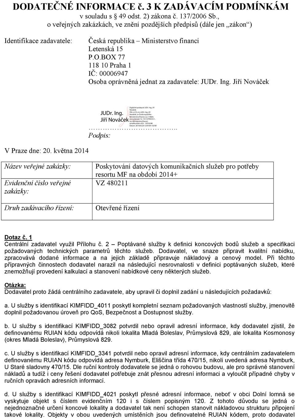 BOX 77 118 10 Praha 1 IČ: 00006947 Osoba oprávněná jednat za zadavatele: JUDr. Ing. Jiří Nováček V Praze dne: 20. května 2014.