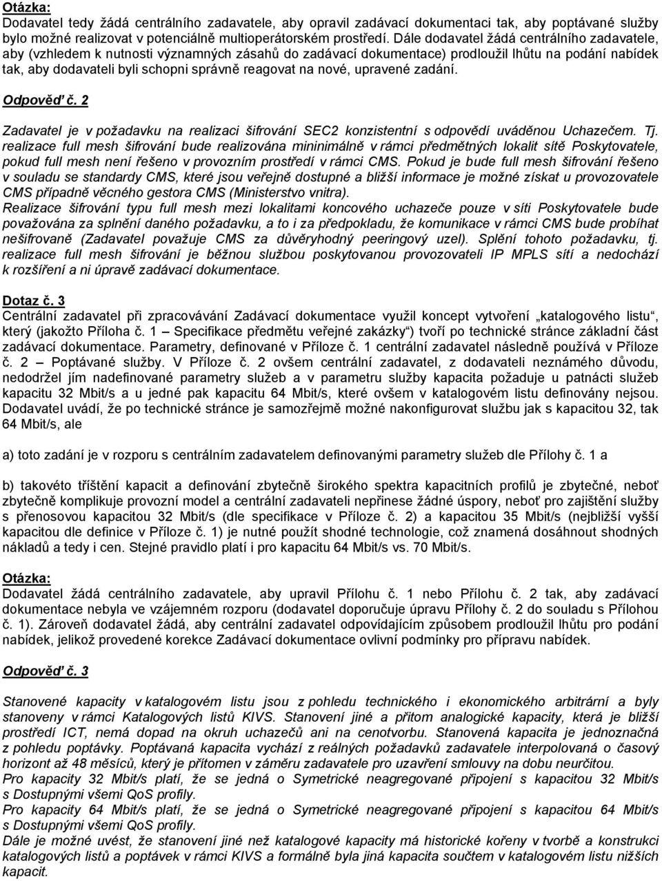 nové, upravené zadání. Odpověď č. 2 Zadavatel je v požadavku na realizaci šifrování SEC2 konzistentní s odpovědí uváděnou Uchazečem. Tj.