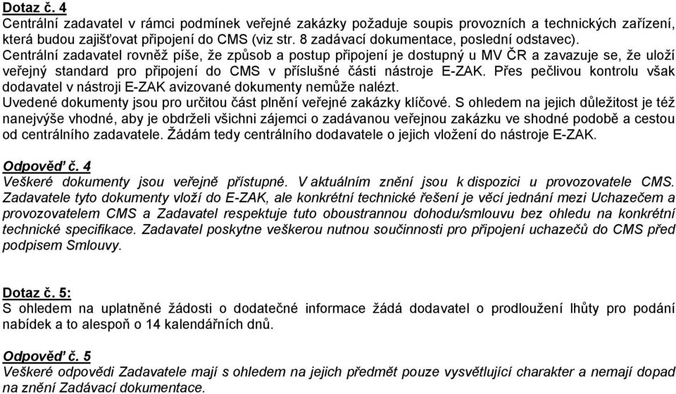 Centrální zadavatel rovněž píše, že způsob a postup připojení je dostupný u MV ČR a zavazuje se, že uloží veřejný standard pro připojení do CMS v příslušné části nástroje E-ZAK.