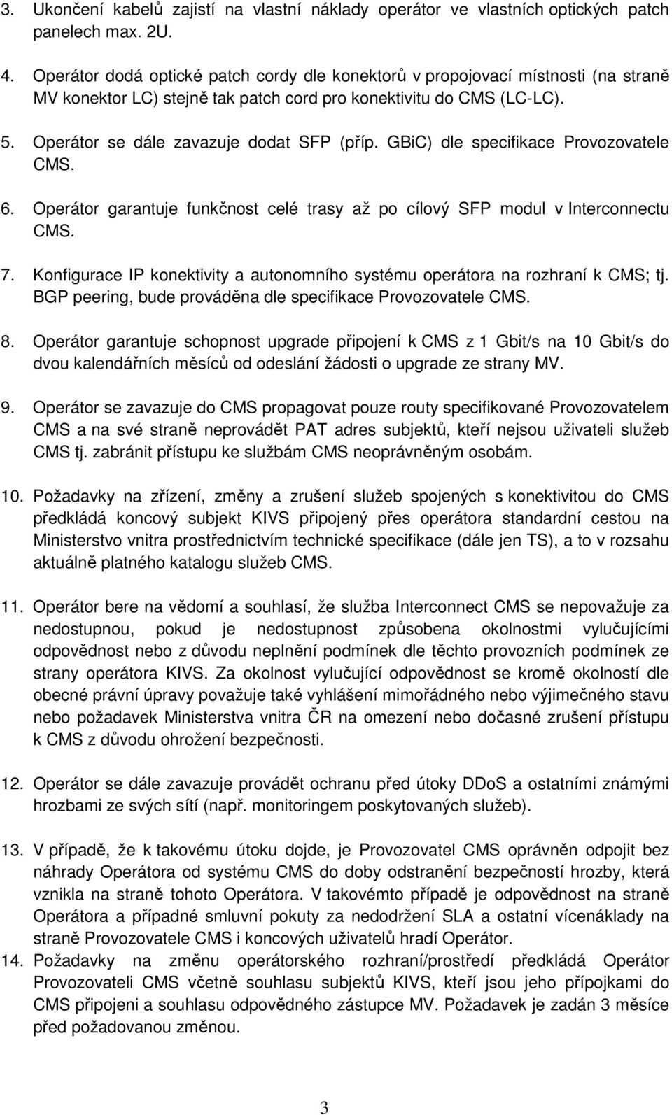 GBiC) dle specifikace Provozovatele CMS. 6. Operátor garantuje funkčnost celé trasy až po cílový SFP modul v Interconnectu CMS. 7.